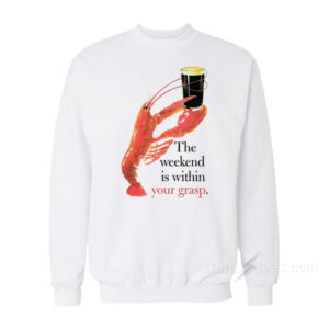The Weekend Is Within Your Grasp Sweatshirt