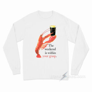 The Weekend Is Within Your Grasp Long Sleeve Shirt