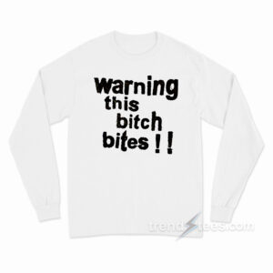 Warning This Bitch Bites Long Sleeve Shirt