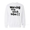 Warning This Bitch Bites Sweatshirt