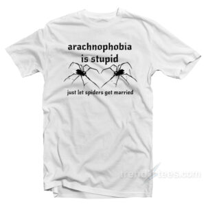Arachnophobia Is Stupid T-Shirt