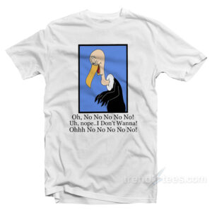 Beaky Buzzard Oh No No No Nope I Don't Wanna T-Shirt
