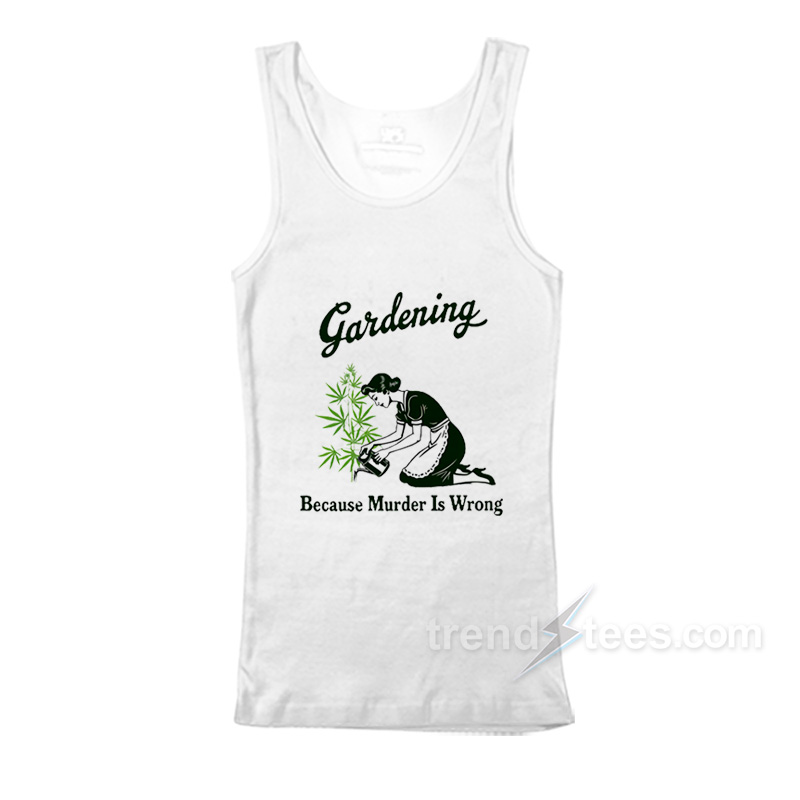 Gardening Because Murder Is Wrong Tank Top