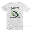 Gardening Because Murder Is Wrong T-Shirt