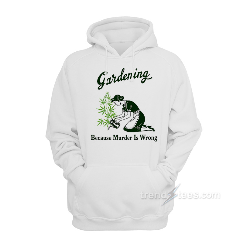 Gardening Because Murder Is Wrong Hoodie