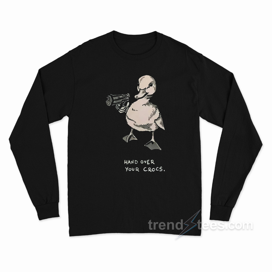 Hand Over Your Crocs Long Sleeve Shirt