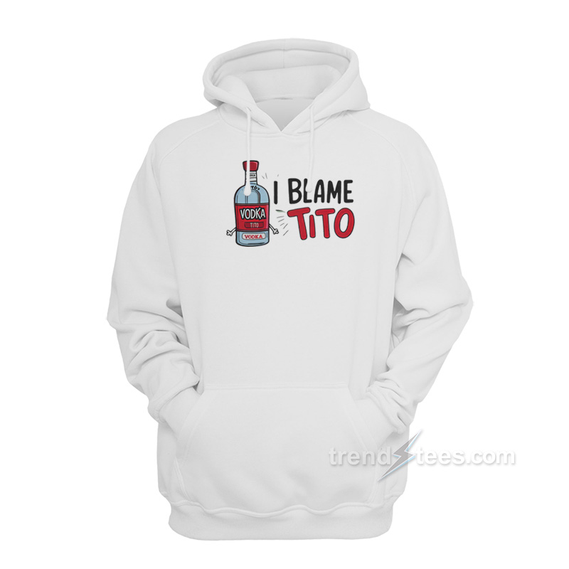 I Blame Tito Vodka Hoodie