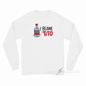 I Blame Tito Vodka Long Sleeve Shirt