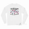 I Got Off My Meds To Get Horny But All I Got Was Sad Long Sleeve Shirt