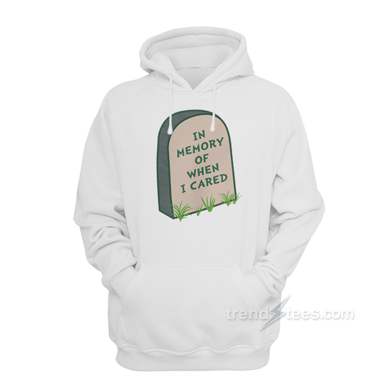 In Memory Of When I Cared Hoodie