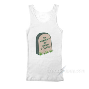 In Memory Of When I Cared Tank Top