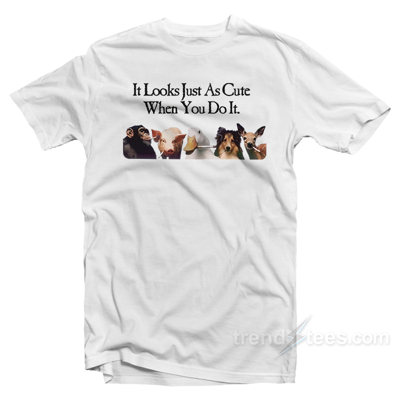 It Looks Just As Cute When You Do It T-Shirt