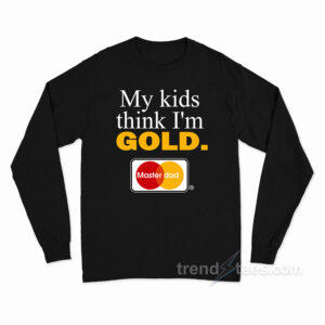 My Kids Think I'm Gold Master Dad Long Sleeve Shirt