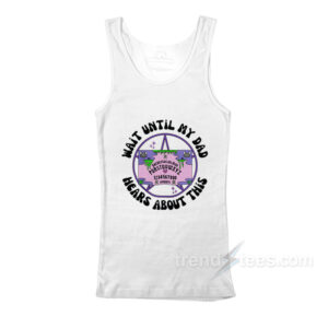 Wait Until My Dad Hears About This Tank Top