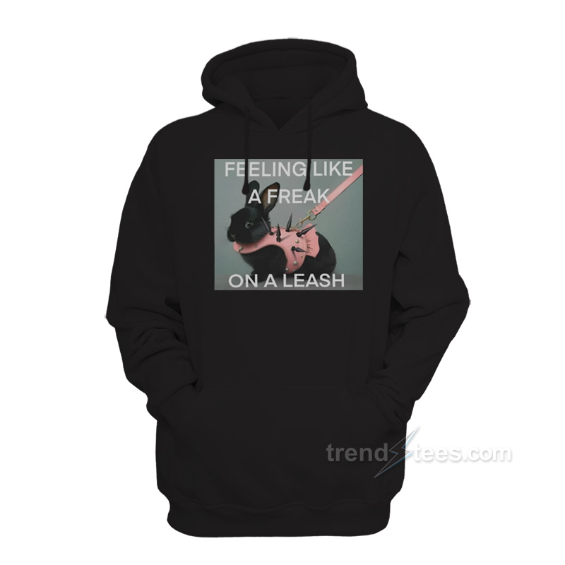 Feeling Like A Freak On A Leash Hoodie
