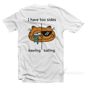 I Have Two Sides Bawling And Balling T-Shirt