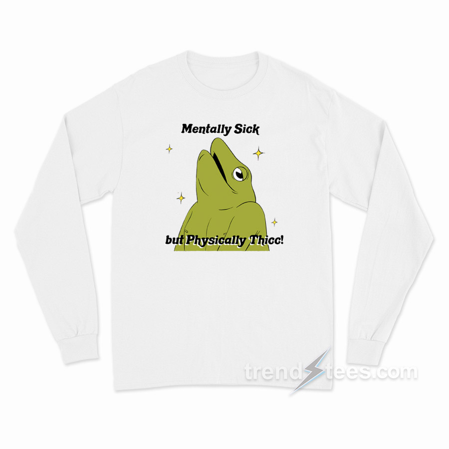 Mentally Sick But Physically Thicc Frog Long Sleeve Shirt