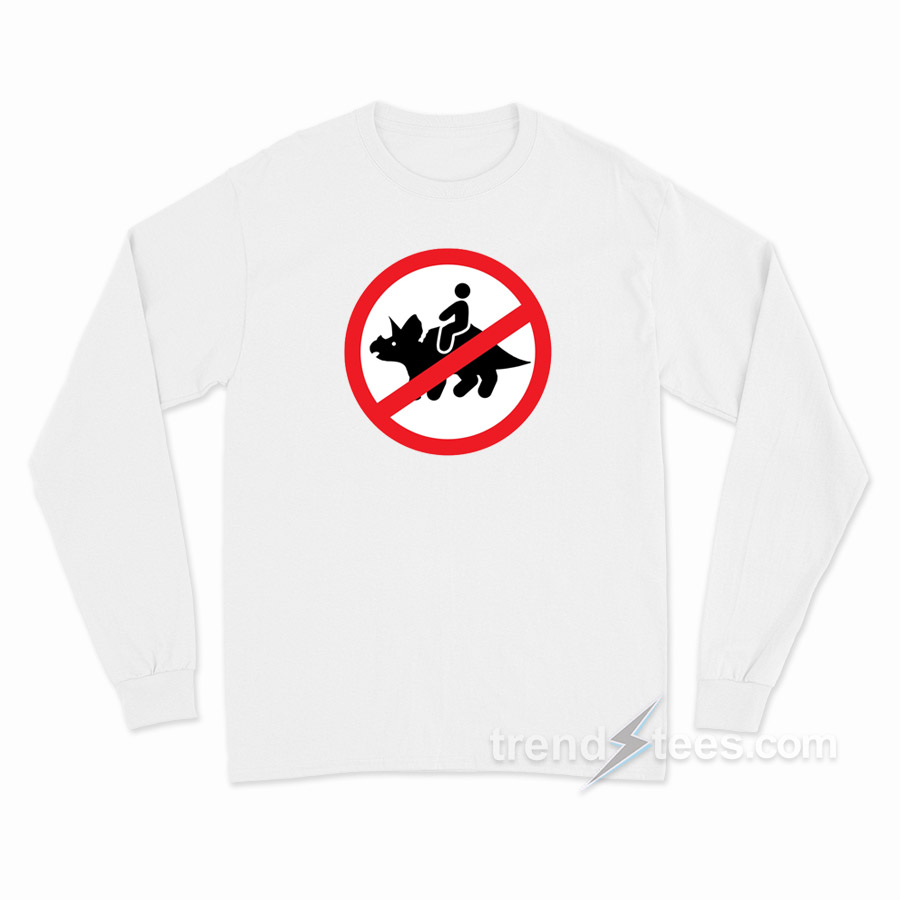 No Riding Triceratops Long Sleeve Shirt