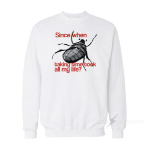 Since When Taking Time Took All My Life Sweatshirt