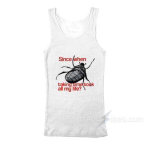 Since When Taking Time Took All My Life Tank Top