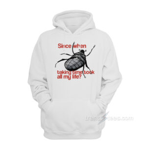 Since When Taking Time Took All My Life Hoodie
