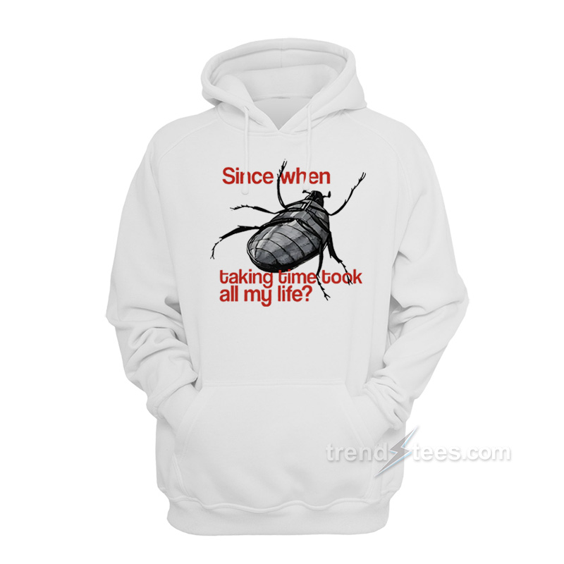 Since When Taking Time Took All My Life Hoodie