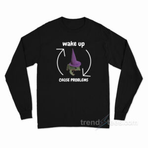 Wake Up Cause Problems Long Sleeve Shirt