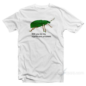 Will You Be My Significant Problem T-Shirt