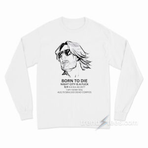 Born To Die Night City Is A Fuck Long Sleeve Shirt