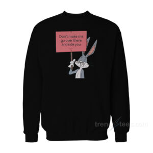 Don't Make Me Go Over There And Ride You Bunny Sweatshirt