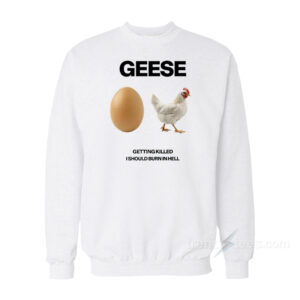 Geese Getting Killed I Should Burn In Hell Sweatshirt