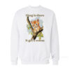 Hang In There It Get's Worse Sweatshirt