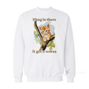 Hang In There It Get's Worse Sweatshirt
