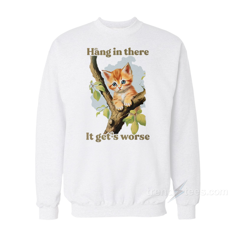 Hang In There It Get's Worse Sweatshirt
