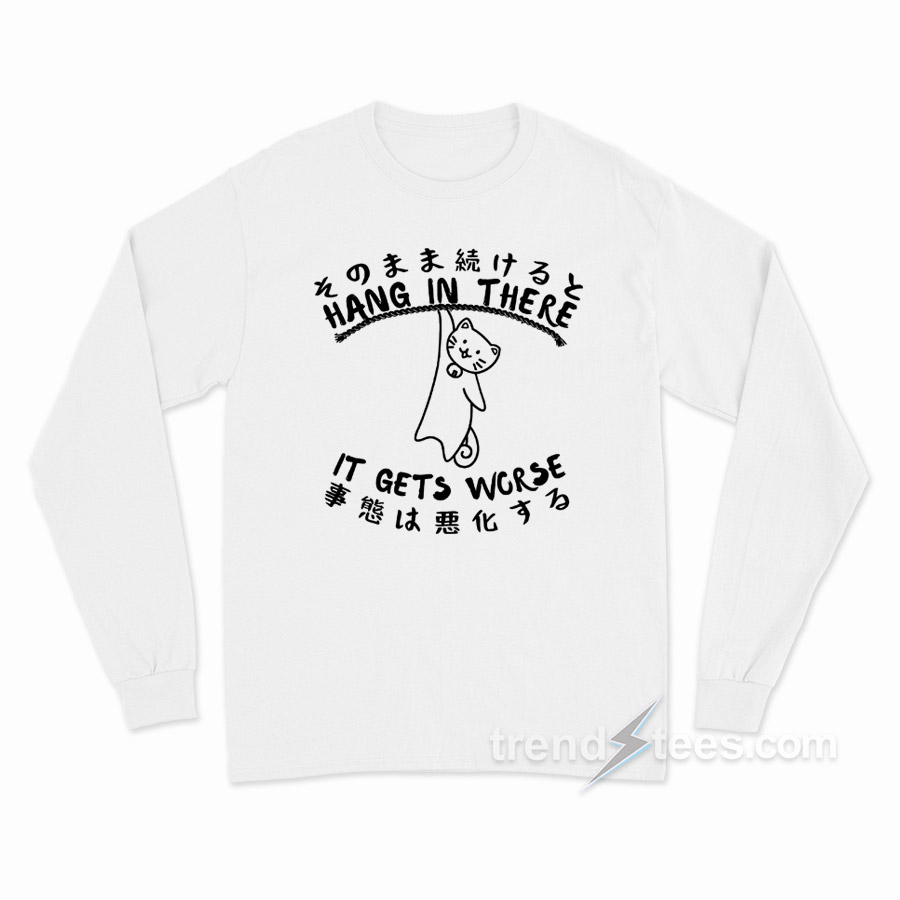 Hang In There It Get's Worse Cat Kanji Long Sleeve Shirt