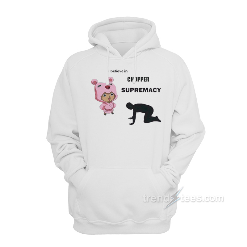 I Believe In Chopper Supremacy Hoodie