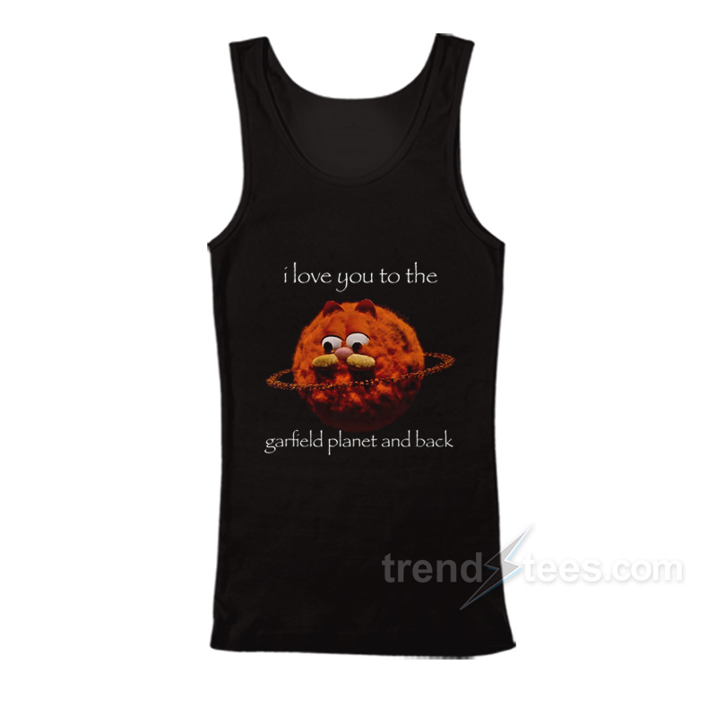 I Love You To The Garfield Planet And Back Tank Top