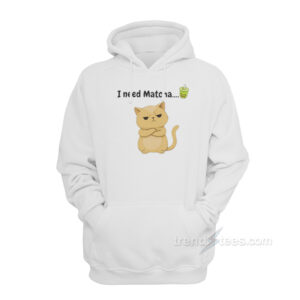 I Need Matcha Cat Hoodie