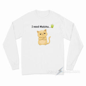 I Need Matcha Cat Long Sleeve Shirt