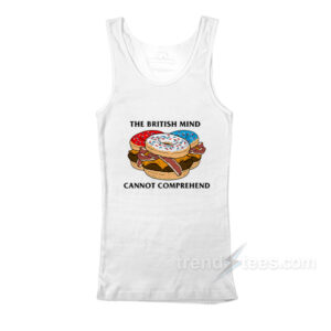 The British Mind Cannot Comprehend Tank Top
