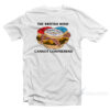 The British Mind Cannot Comprehend T-Shirt