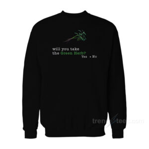 Will You Take The Green Herb Sweatshirt