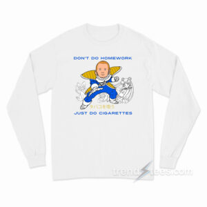 Don't Do Homework Just Do Cigarettes Long Sleeve Shirt