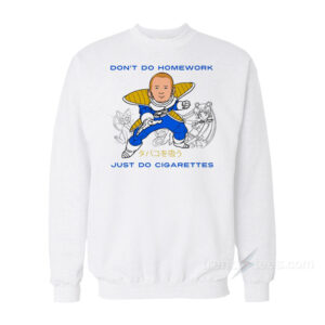 Don't Do Homework Just Do Cigarettes Sweatshirt