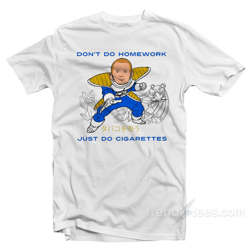 Don't Do Homework Just Do Cigarettes T-Shirt