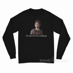 Ellie Williams It Can't Be For Nothing Long Sleeve Shirt