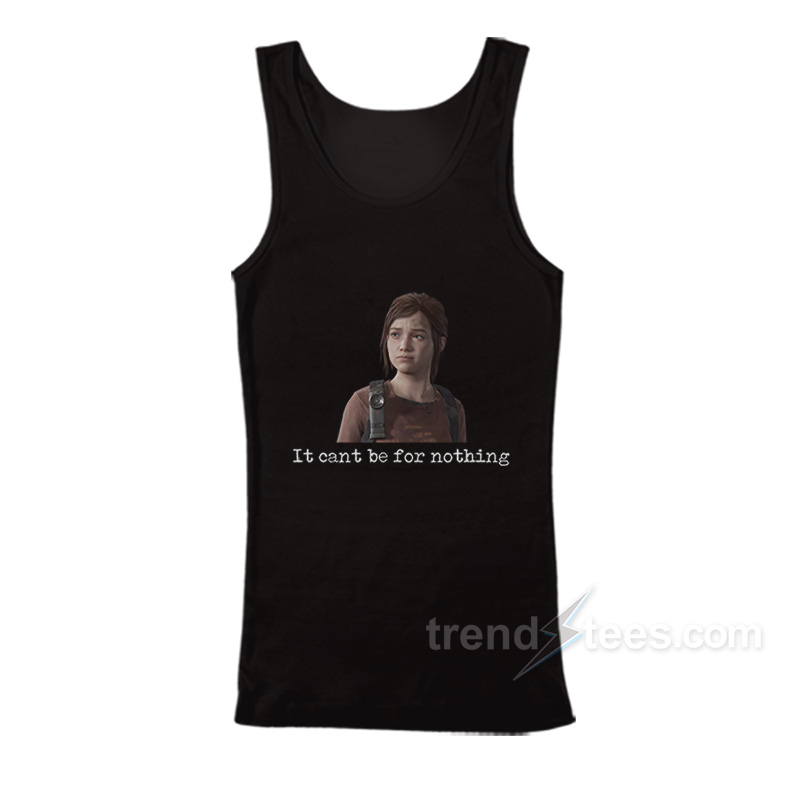 Ellie Williams It Can't Be For Nothing Tank Top