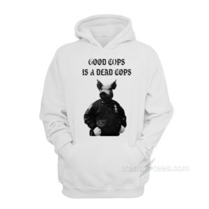 Good Cops Is A Dead Cops Hoodie