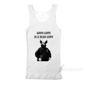 Good Cops Is A Dead Cops Tank Top