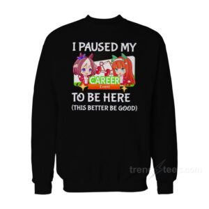 I Paused My Uma Musume To Be Here Sweatshirt